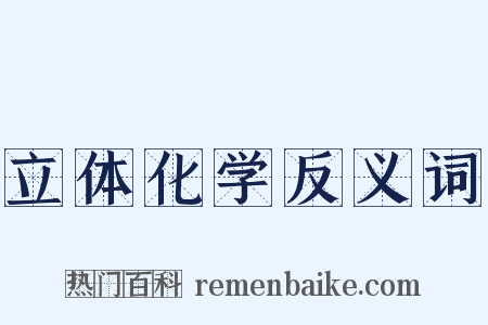 立体化学反义词是什么意思的图片